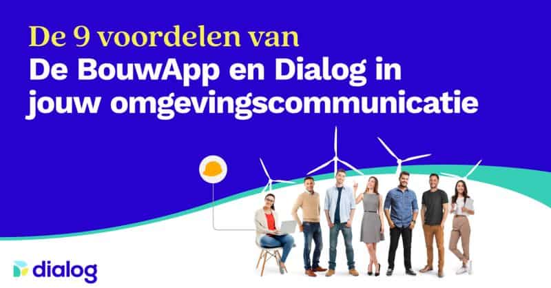 De 9 voordelen van het gebruik van Dialog en De BouwApp samen voor je omgevingscommunicatie